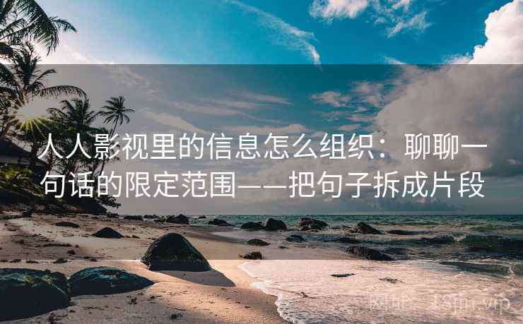 人人影视里的信息怎么组织：聊聊一句话的限定范围——把句子拆成片段