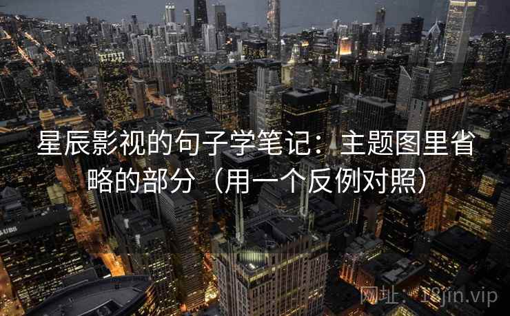 星辰影视的句子学笔记：主题图里省略的部分（用一个反例对照）
