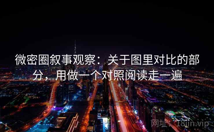 微密圈叙事观察：关于图里对比的部分，用做一个对照阅读走一遍