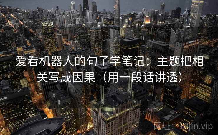爱看机器人的句子学笔记：主题把相关写成因果（用一段话讲透）
