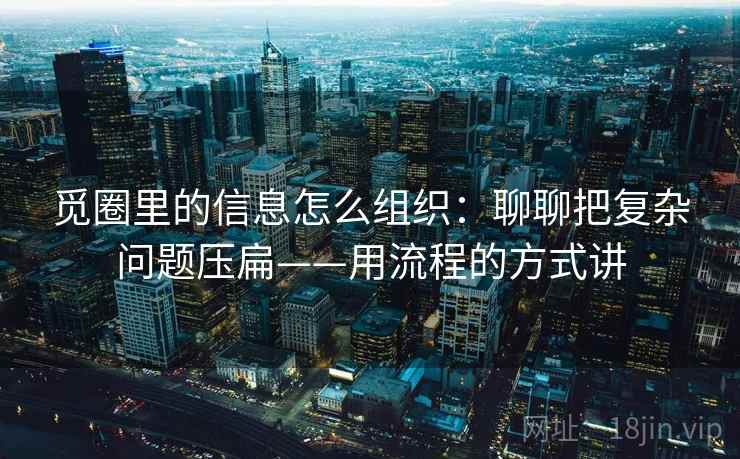 觅圈里的信息怎么组织：聊聊把复杂问题压扁——用流程的方式讲